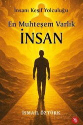 En Muhteşem Varlık İnsan / İnsanı Keşif Yolculuğunda - Birinci Kitap