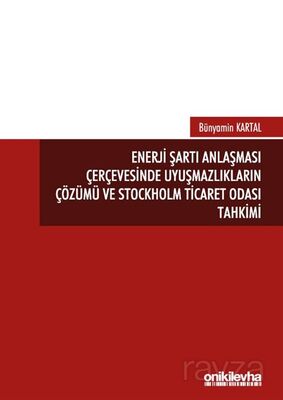 Enerji Şartı Anlaşması Çerçevesinde Uyuşmazlıkların Çözümü ve Stockholm Ticaret Odası Tahkimi - 1