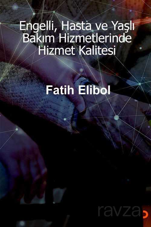 Engelli, Hasta ve Yaşlı Bakım Hizmetlerinde Hizmet Kalitesi - Cinius Yayınları