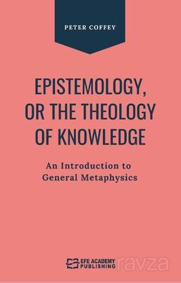 Epistemology Or The Theology Of Knowledge An Introduction To General Metaphysics - 1