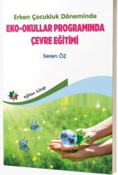 Erken Çocukluk Döneminde Eko - Okullar Programında Çevre Eğitimi - Eğiten Kitap