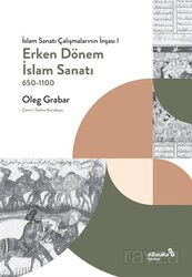 Erken Dönem İslam Sanatı 650-1100 (İslam Sanatı Çalışmalarının İnşası I) - Albaraka Yayınları