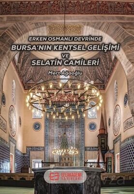 Erken Osmanlı Devrinde Bursa'nın Kentsel Gelişimi ve Selatin Camileri - 1