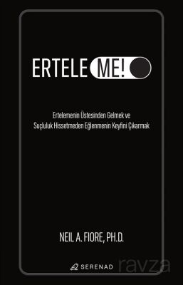 Erteleme Ertelemenin Üstesinden Gelmek ve Suçluluk Hissetmeden Eğlenmenin Keyfini Çıkarmak - 1