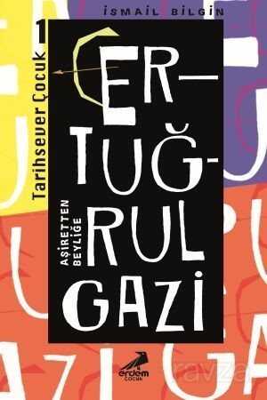 Ertuğrul Gazi Aşiretten Beyliğe / Tarihsever Çocuk Dizisi 1 - Erdem Çocuk Yayınları