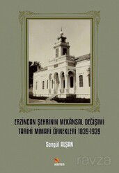 Erzincan Şehrinin Mekansal Değişimi Tarihi Mimari Örnekleri 1839-1939 - Kriter Basım Yayın Dağıtım