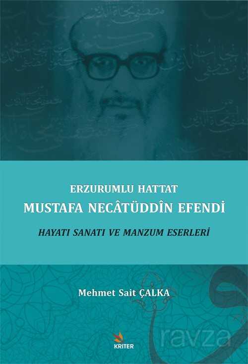 Erzurumlu Hattat Mustafa Necatüddin Efendi Hayatı Sanatı ve Manzum Eserleri - Kriter Basım Yayın Dağıtım