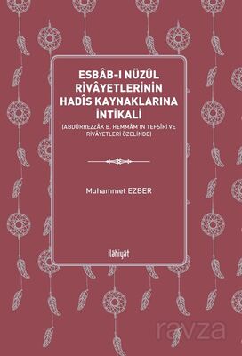 Esbab-ı Nüzûl Rivayetlerinin Hadîs Kaynaklarına İntikali (Abdürrezzak b. Hemmam'ın Tefsîri ve Rivaye - 1