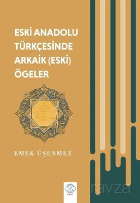 Eski Anadolu Türkçesinde Arkaik (Eski) Ögeler - 1