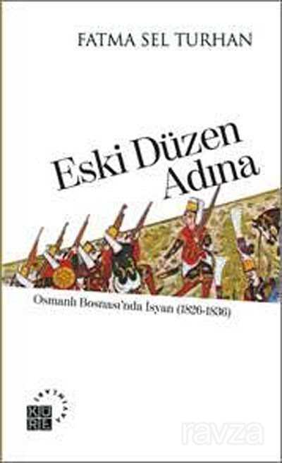 Eski Düzen Adına Osmanlı Bosnası'nda İsyan (1826-1836) - Küre Yayınları