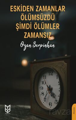 Eskiden Zamanlar Ölümsüzdü Şimdi Ölümler Zamansız - Yason Yayıncılık