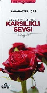 Eşler Arasında Karşılıklı Sevgi / Ömür Boyu Mutluluk Serisi-1 - Ravza Yayınları