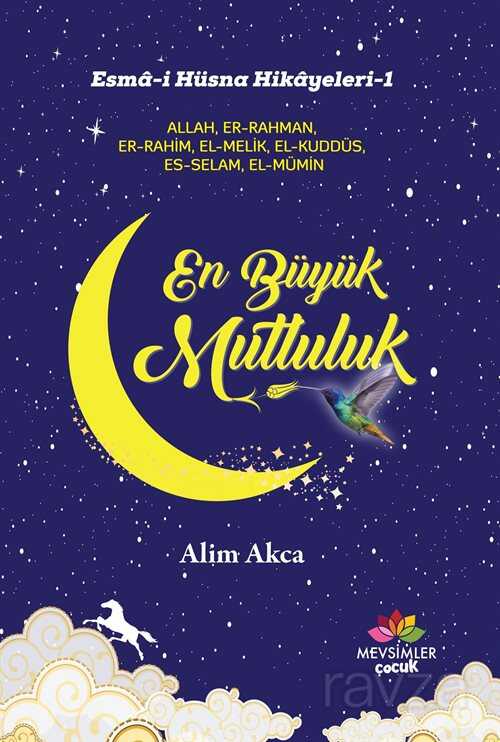 Esma-i Hüsna Hikayeleri-1 En Büyük Mutluluk - Mevsimler Çocuk