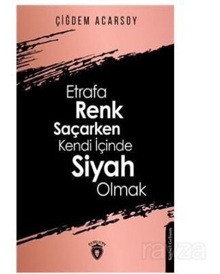 Etrafa Renk Saçarken Kendi İçinde Siyah Olmak - 1