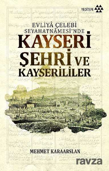 Evliya Çelebi Seyahatnamesi'nde Kayseri Şehri ve Kayserililer - Yeditepe Yayınevi