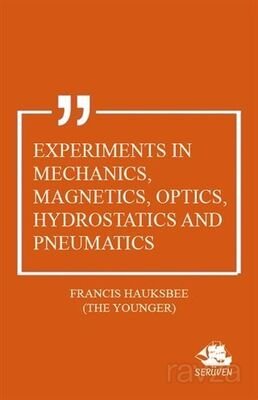 Experiments in Mechanics, Magnetics, Optics, Hydrostatics and Pneumatics - 1