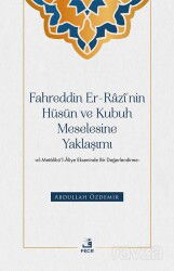 Fahreddin er-Razî'nin Hüsün ve Kubuh Meselesine Yaklaşımı -el- Metalibü'l-Âliye Ekseninde Bir Değerl - Fecr Yayınevi