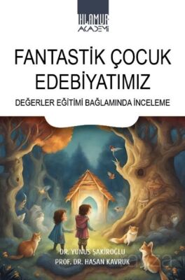 Fantastik Çocuk Edebiyatımız/ Değerler Eğitimi Bağlamında İnceleme - 1