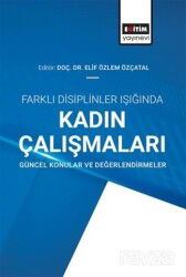 Farklı Disiplinler Işığında Kadın Çalışmaları: Güncel Konular ve Değerlendirmeler - Eğitim Kitabevi