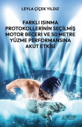 Farklı Isınma Protokollerinin Seçilmiş Motor Beceri ve 50 Metre Yüzme Performansına Akut Etkisi - Serüven Kitap (Ordu)