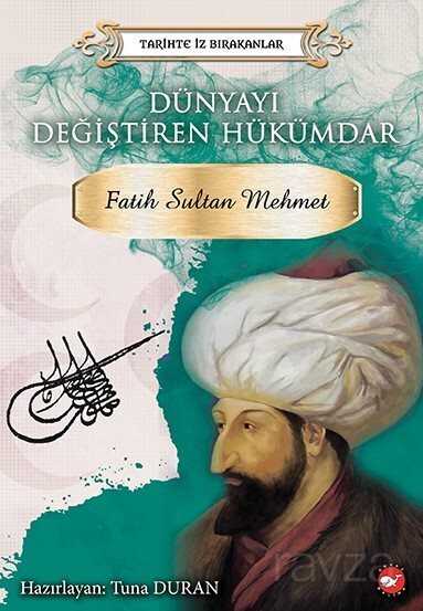 Fatih Sultan Mehmet Dünyayı Değiştiren Hükümdar - Beyaz Balina Yayınları