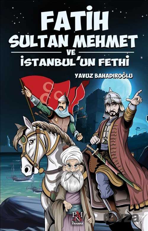 Fatih Sultan Mehmet ve İstanbul'un Fethi - Gençler İçin - Panama Yayıncılık
