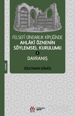 Felsefî Dindarlık Kipliğinde Ahlakî Öznenin Söylemsel Kurulumu I: Davranış - 1