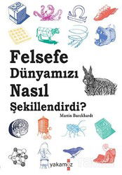 Felsefe Dünyamızı Nasıl Şekillendirdi ? - Yakamoz Yayıncılık