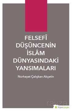 Felsefi Düşüncenin İslam Dünyasındaki Yansımaları - Hiper Yayın