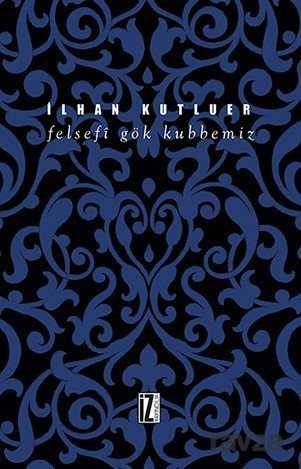Felsefi Gök Kubbemiz - İz Yayıncılık