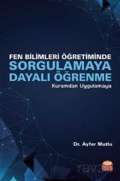 Fen Bilimleri Öğretiminde Sorgulamaya Dayalı Öğrenme - Kuramdan Uygulamaya - 1