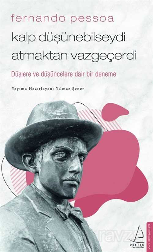 Fernando Pessoa / Kalp Düşünebilseydi Atmaktan Vazgeçerdi - Destek Yayınları