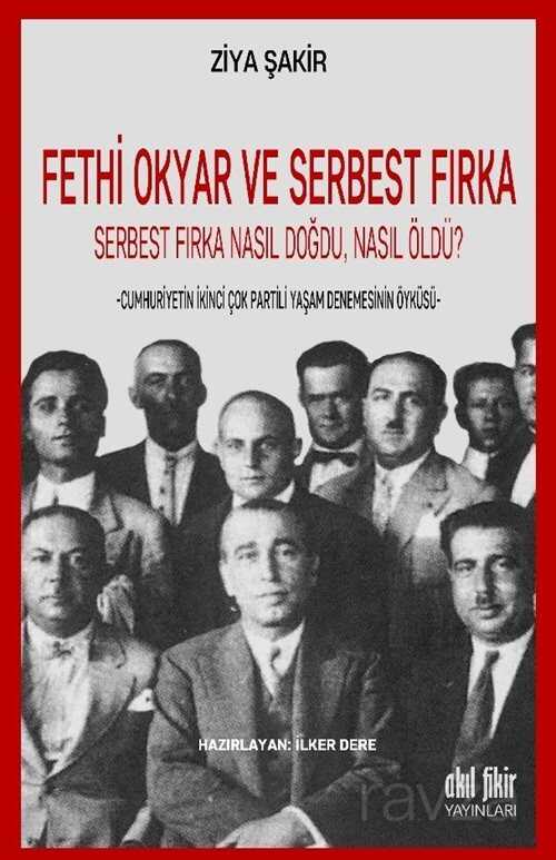 Fethi Okyar ve Serbest Fırka Serbest Fırka Nasıl Doğdu, Nasıl Öldü? - Akıl Fikir Yayınları