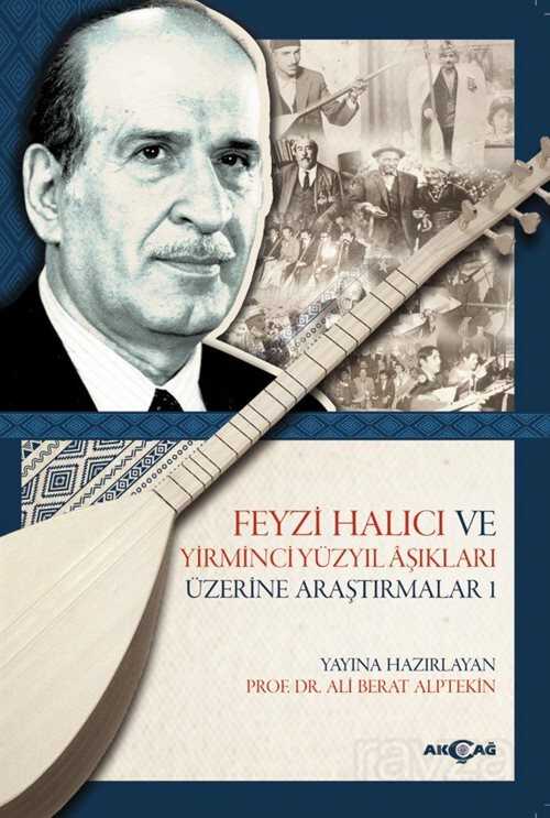 Feyzi Halıcı ve Yirminci Yüzyıl Aşıkları Üzerine Araştırmalar 1 - Akçağ Yayınları
