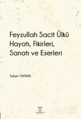 Feyzullah Sacit Ülkü - Hayatı, Fikirleri, Sanatı ve Eserleri - 1