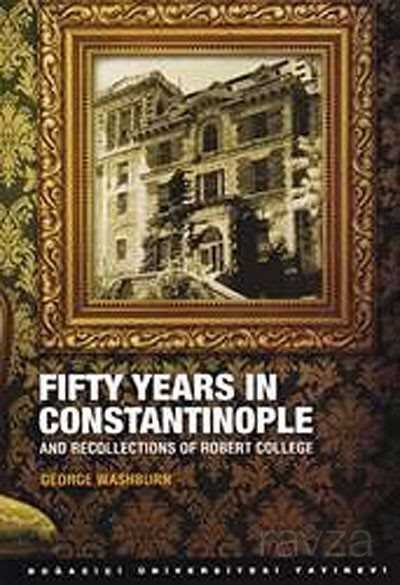 Fifty Years in Constantinople and Recollections of Robert College - 1