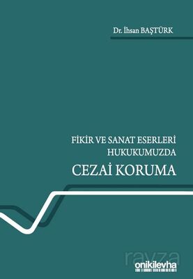 Fikir ve Sanat Eserleri Hukukumuzda Cezai Koruma - 1