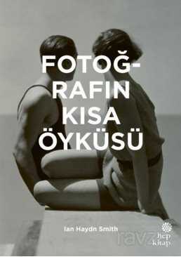 Fotoğrafın Kısa Öyküsü: Önemli Janrlara, Eserlere, Temalara ve Tekniklere Yönelik Cep Kılavuzu - Hep Kitap
