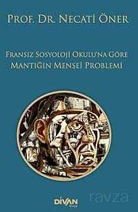 Fransız Sosyoloji Okulu'na Göre Mantığın Menşei Problemi - Divan Kitap