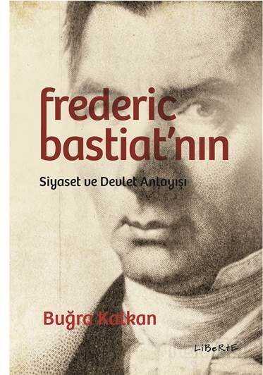 Frederic Bastiat'nın Siyaset ve Devlet Anlayışı - Liberte Yayınları