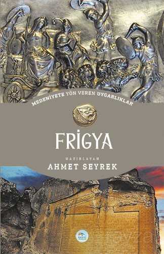 Frigya - Medeniyete Yön Veren Uygarlıklar - Maviçatı Yayınları