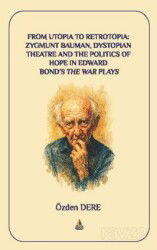 From Utopia to Retrotopia: Zygmunt Bauman, Dystopian Theatre and the Politics of Hope in Edward Bond - Asos Yayınevi