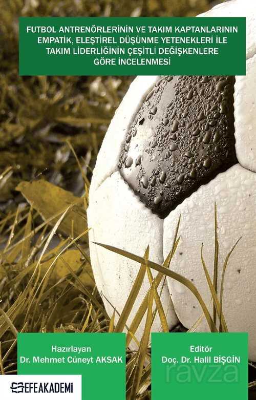Futbol Antrenörlerinin ve Takım Kaptanlarının Empatik, Eleştirel Düşünme Yetenekleri İle Takım Lider - Efe Akademi Yayınları