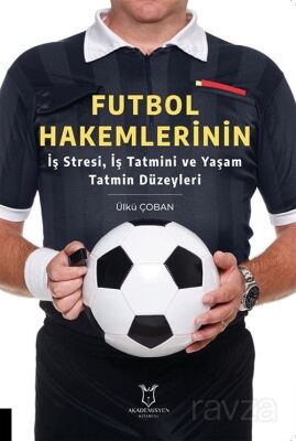 Futbol Hakemlerinin İş Stresi, İş Tatmini ve Yaşam Tatmin Düzeyleri - 1