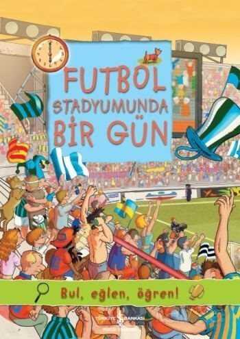 Futbol Stadyumunda Bir Gün / Bul, Eğlen, Öğren! - İş Bankası Yayınları