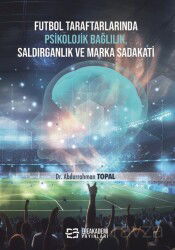 Futbol Taraftarlarında Psikolojik Bağlılık, Saldırganlık ve Marka Sadakati - Efe Akademi Yayınları