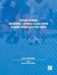 Futbolcularda Antrenör - Sporcu İlişkilerinin Kendine Güven Düzeyine Etkisi - Gazi Kitabevi