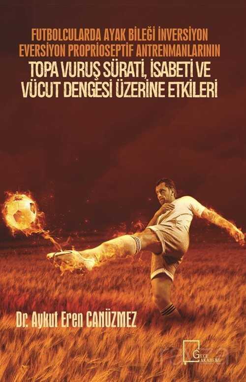 Futbolcularda Ayak Bileği İnversiyon Eversiyon Proprioseptif Antrenmanlarının Topa Vuruş Sürati, İsabeti ve Vücut Dengesi Üzerine Etkileri - Gece Akademi