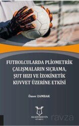 Futbolcularda Pliometrik Çalışmaların Sıçrama Şut Hızı ve İzokinetik Kuvvet Üzerine Etkisi - Akademisyen Kitabevi