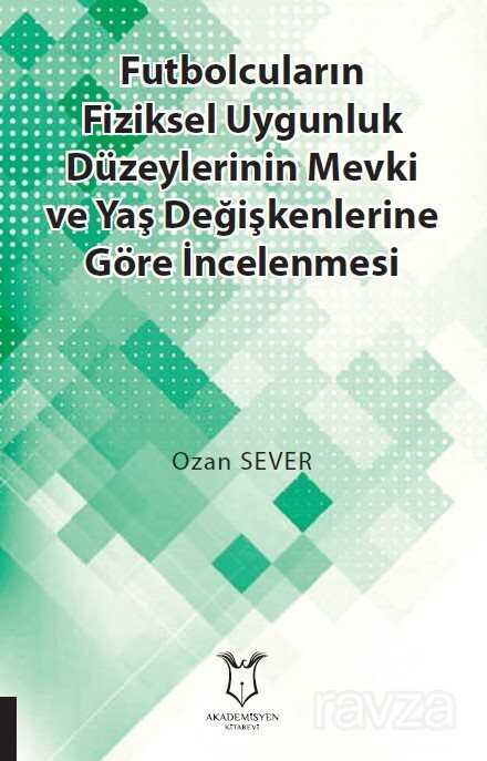 Futbolcuların Fiziksel Uygunluk Düzeylerinin Mevki ve Yaş Değişkenlerine Göre İncelenmesi - Akademisyen Kitabevi